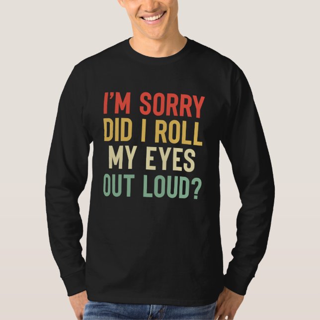 Camiseta I'm Sorry Did I Roll My Eyes Out Loud  Sarcastic (Anverso)