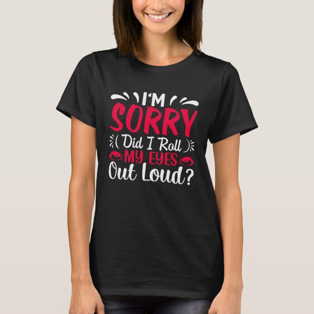 Camiseta I'm Sorry Did I Roll My Eyes Out Loud  Sarcastic (Anverso)