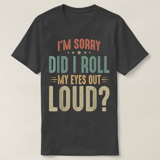 Camiseta I'm Sorry Did I Roll My Eyes out loud Sarcastic Hu (Diseño del anverso)