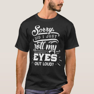 Camiseta I'm Sorry Did I Roll My Eyes Out Loud Tee Sarcasti