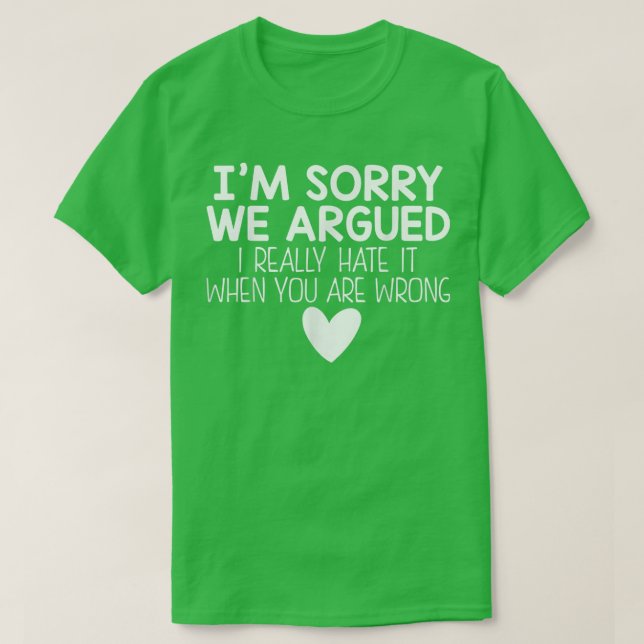 Camiseta Im Sorry We Argued I Really Hate It When You Are W (Diseño del anverso)