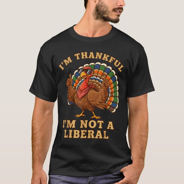 Camiseta Im Thankful Im Not A Liberal Turkey Thanksgiving P (Anverso)