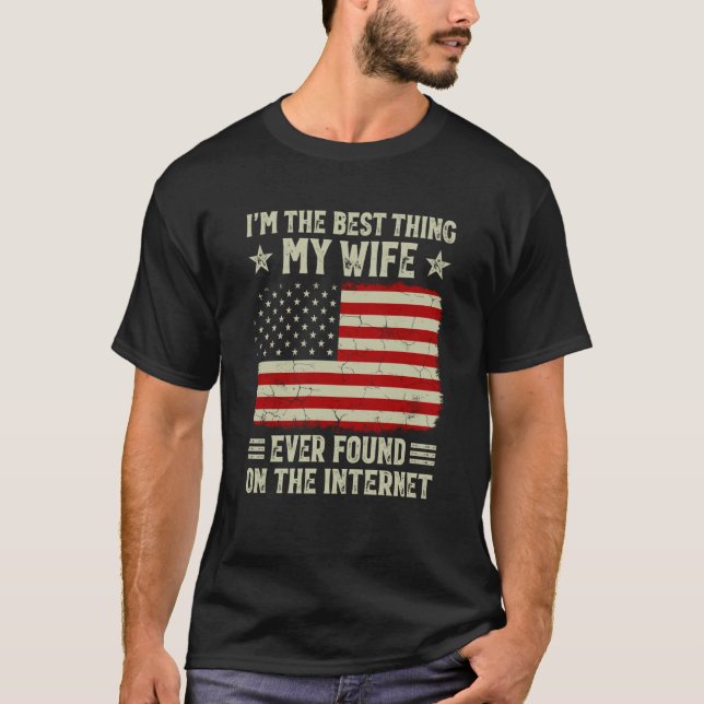 Camiseta I'm The Best Thing My Wife Ever Found On Internet  (Anverso)