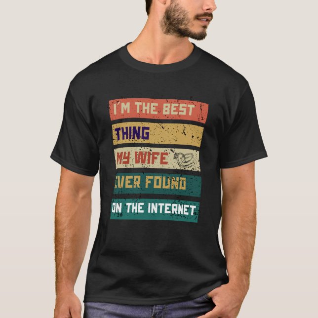 Camiseta I'm The Best Thing My Wife Ever Found On The Inter (Anverso)