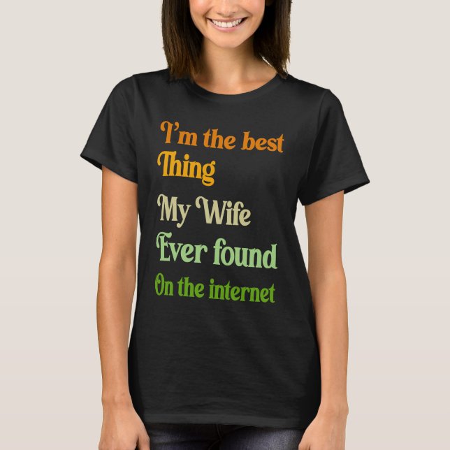 Camiseta I'm The Best Thing My Wife Ever Found On The Inter (Anverso)