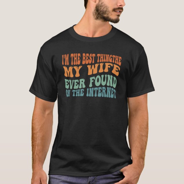 Camiseta I'm The Best Thing My Wife Ever Found On The Inter (Anverso)