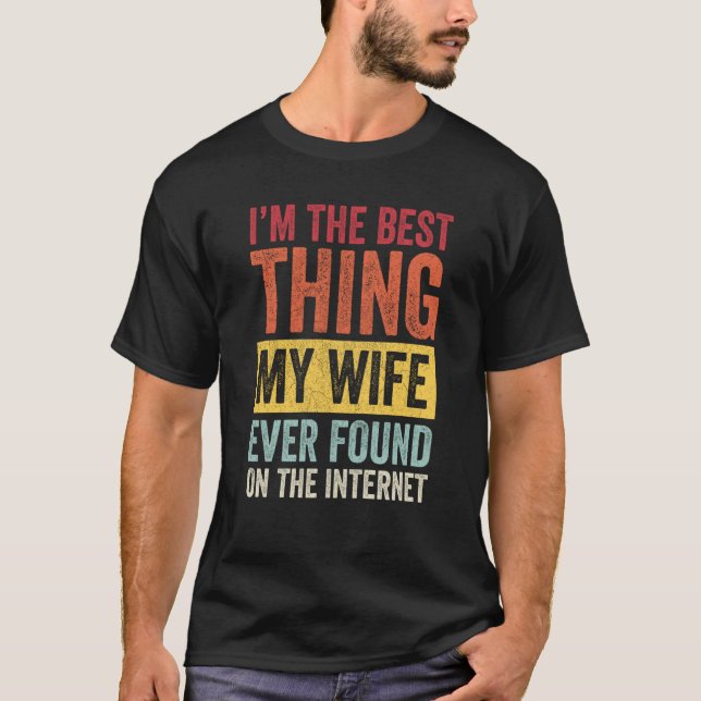 Camiseta I'm The Best Thing My Wife Ever Found On The Inter (Anverso)