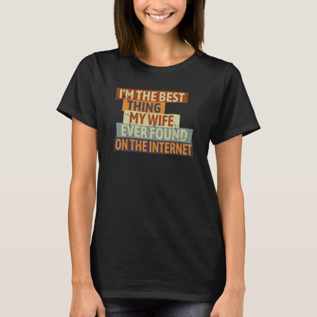 Camiseta I'm The Best Thing My Wife Ever Found On The Inter (Anverso)