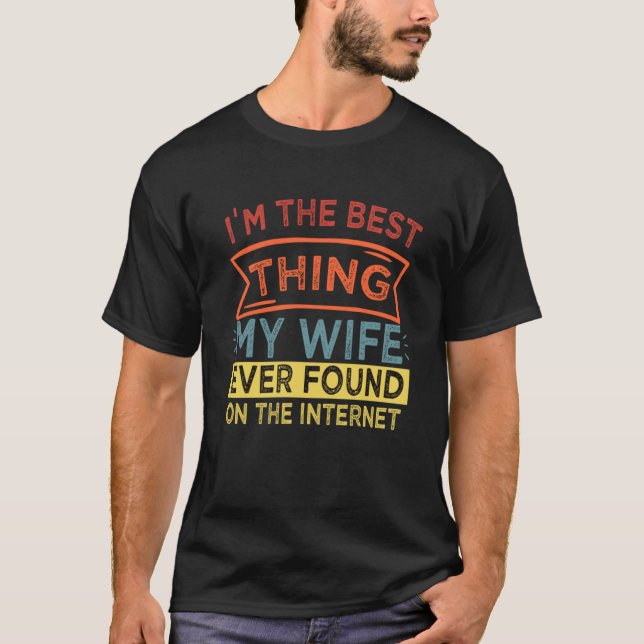 Camiseta I'm The Best Thing My Wife Ever Found On The Inter (Anverso)