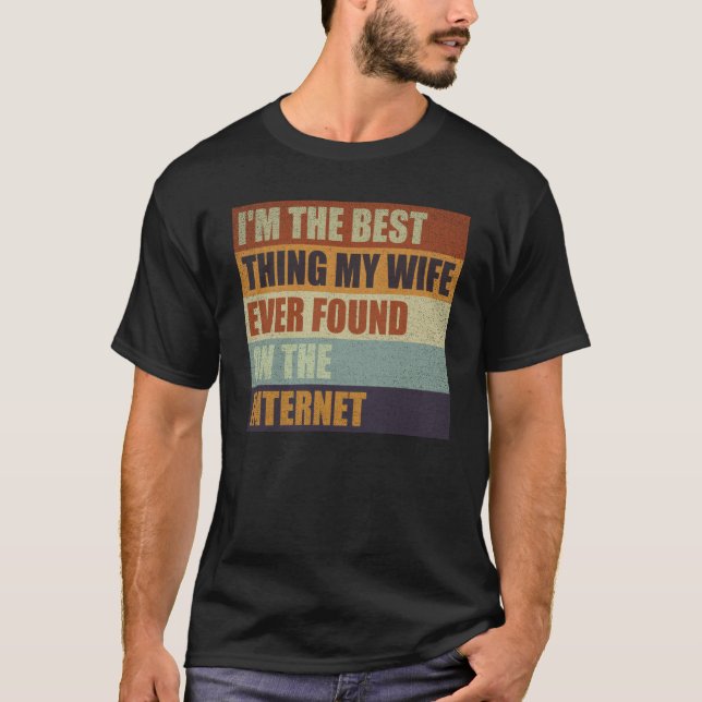 Camiseta I'm The Best Thing My Wife Ever Found On The Inter (Anverso)