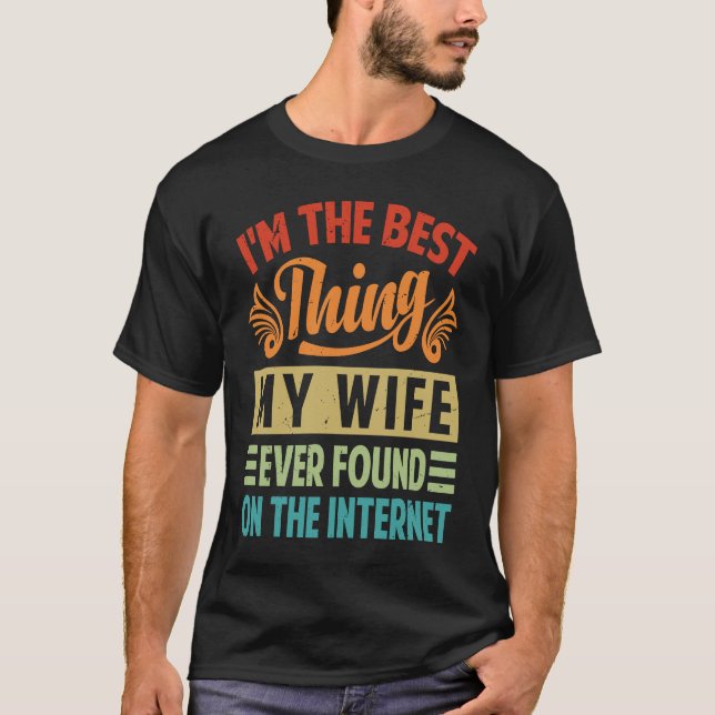 Camiseta I'm The Best Thing My Wife Ever Found On The Inter (Anverso)