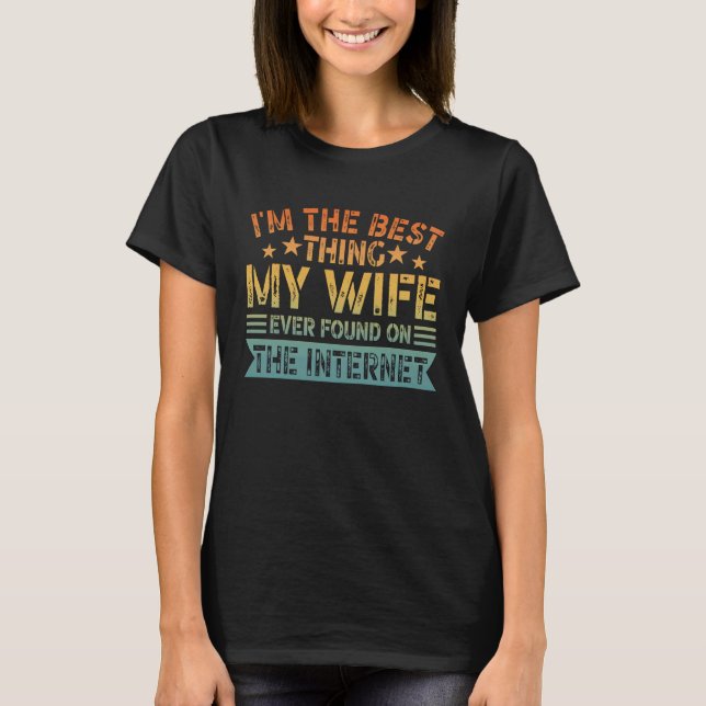 Camiseta I'm The Best Thing My Wife Ever Found On The Inter (Anverso)