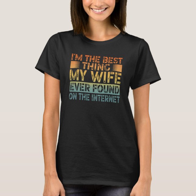 Camiseta I'm The Best Thing My Wife Ever Found On The Inter (Anverso)