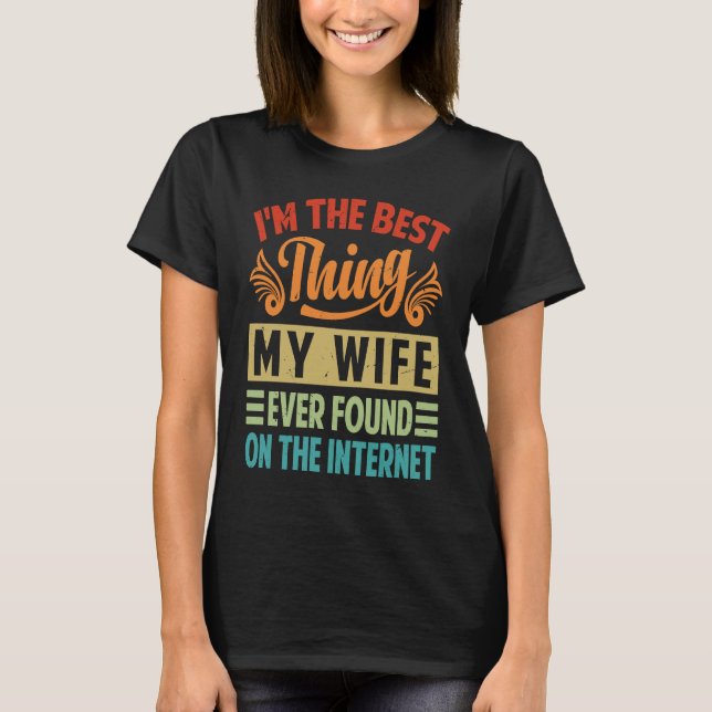 Camiseta I'm The Best Thing My Wife Ever Found On The Inter (Anverso)
