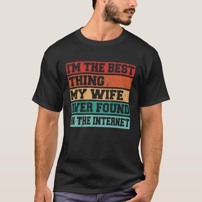 Camiseta I'm The Best Thing My Wife Ever Found On The Inter (Anverso)
