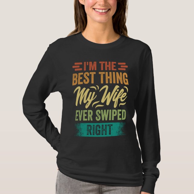 Camiseta I'm The Best Thing My Wife Ever Swiped Right (Anverso)