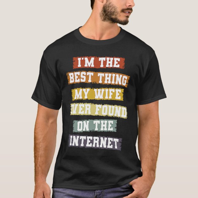 Camiseta I'm The Best Thing My Wife Found On The Internet   (Anverso)