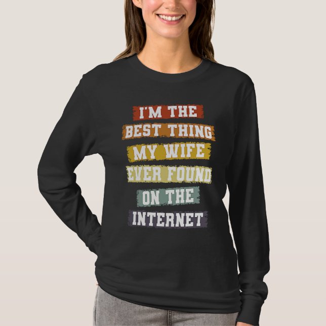 Camiseta I'm The Best Thing My Wife Found On The Internet   (Anverso)