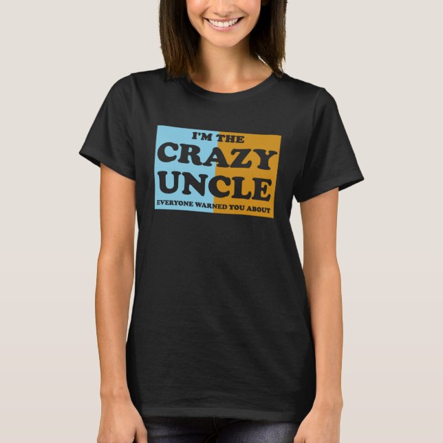 Camiseta I'm The Crazy Uncle Everyone Warned You About  1 (Anverso)