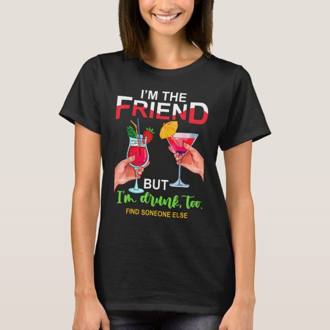 Camiseta I'm The Friend But Im Too Drunk Find Someone Else (Anverso)