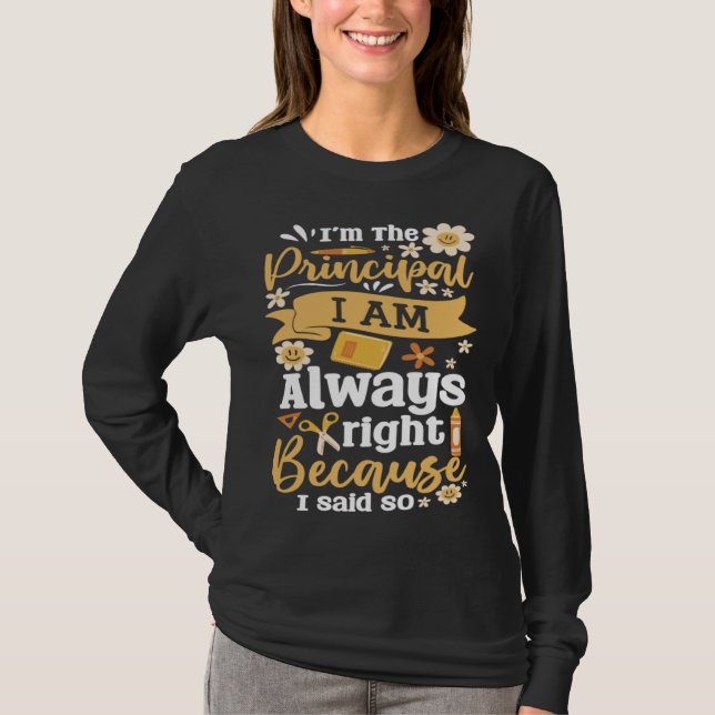 Camiseta Im The Principal I Am Always Right Because I Said  (Anverso)