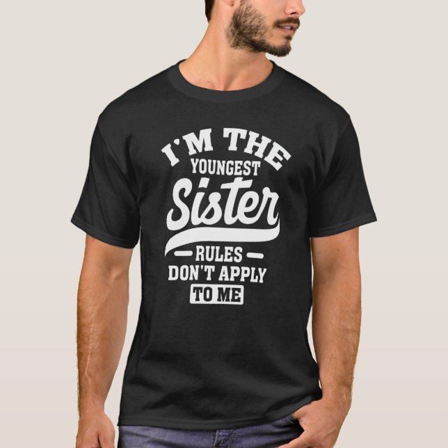 Camiseta I'm The Youngest Sister Rules Don't Apply To Me Si (Anverso)