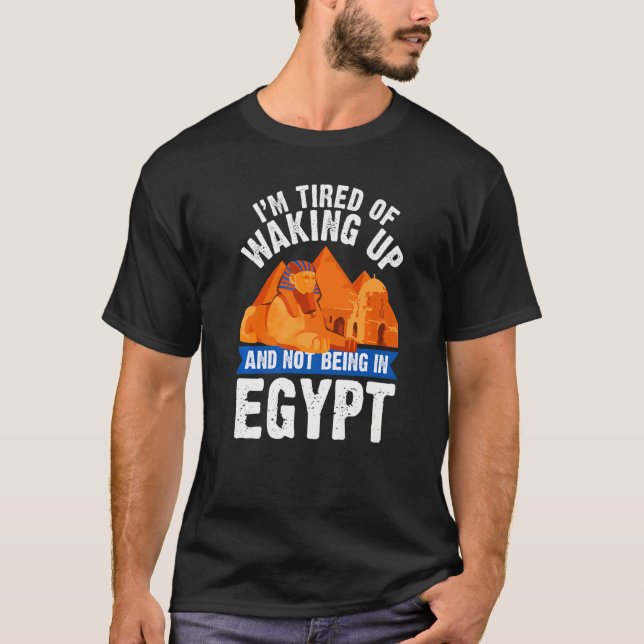 Camiseta I'm Tired of Waking Up and Not Being in Egypt Egyp (Anverso)