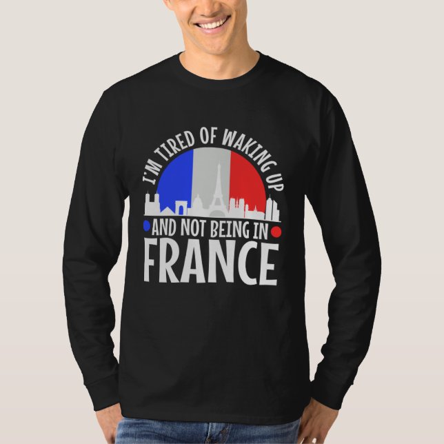 Camiseta Im tired of waking up and not being in France (Anverso)