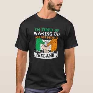 Camiseta I'm Tired Of Waking Up And Not Being In Ireland Ir