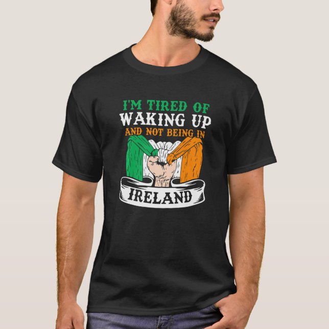 Camiseta I'm Tired Of Waking Up And Not Being In Ireland Ir (Anverso)