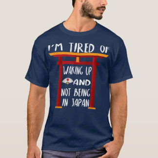 Camiseta I'm Tired Of Waking Up And Not Being In Japan
