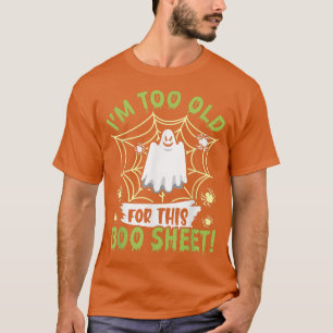 Camiseta I'm To Old For This Boo-Sheet Ghost Happy Hallowee