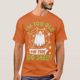 Camiseta I'm To Old For This Boo-Sheet Ghost Happy Hallowee