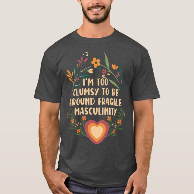 Camiseta Im too clumsy to be around fragile masculinity gir (Anverso)
