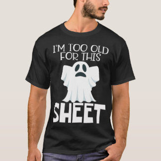 Camiseta Im Too Old For This Sheet Halloween Funny Ghost