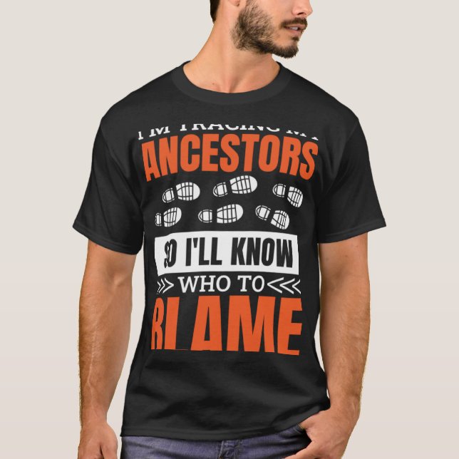 Camiseta I'M Tracing My Ancestor So I'Ll Know Who To Blame  (Anverso)
