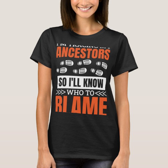 Camiseta I'M Tracing My Ancestor So I'Ll Know Who To Blame  (Anverso)
