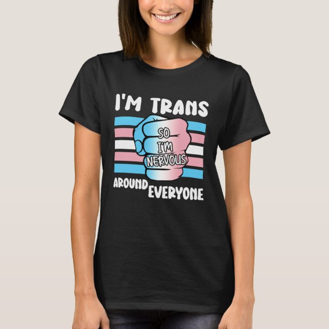 Camiseta I'm Trans So I'm Nervous Around Everyone Transgend (Anverso)