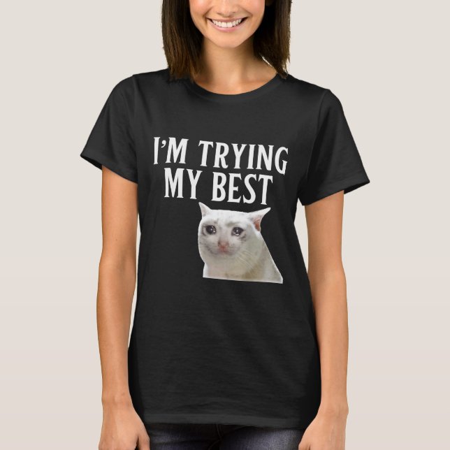 Camiseta I'm Trying My Funny Crying Cat Meme Men Women Kids (Anverso)