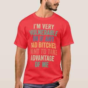 Camiseta Im Very Vulnerable Right Now If Wanna Take Advanta