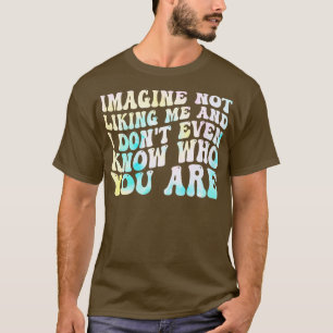 Camiseta imagina que no me gusta y ni siquiera sé quién ere
