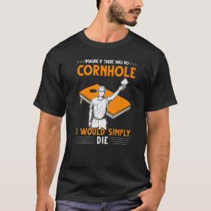 Camiseta Imagina Si No Hubiera Un Jugador De Cornhole