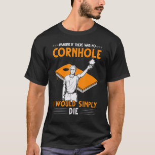 Camiseta Imagina Si No Hubiera Un Jugador De Cornhole