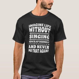 Camiseta Imagínate la vida sin cantante que canta y cantand