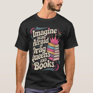 Camiseta Imagínate tener miedo a las Reinas Drag y los libr