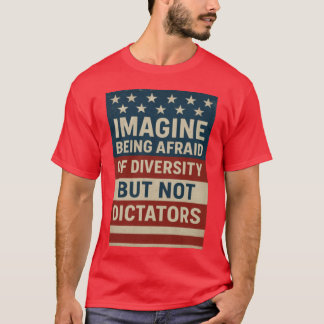 Camiseta Imagine Being Afraid Of Diversity But Not Dictator