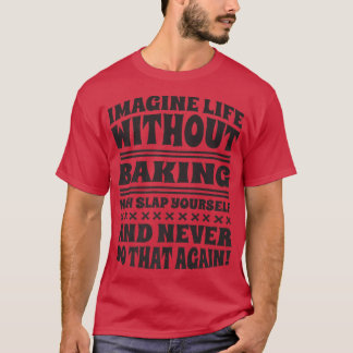 Camiseta Imagine Life Without Baking, Baker and Baking