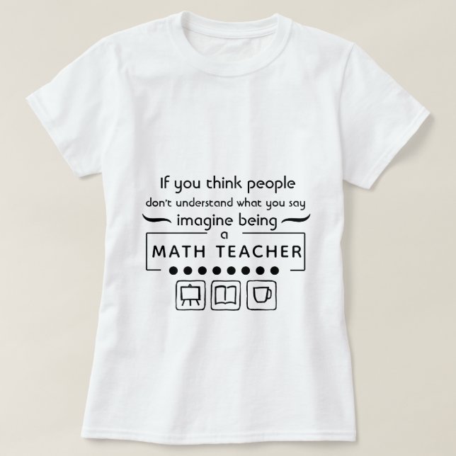 Camiseta Imaginen ser un profesor de matemáticas (Diseño del anverso)