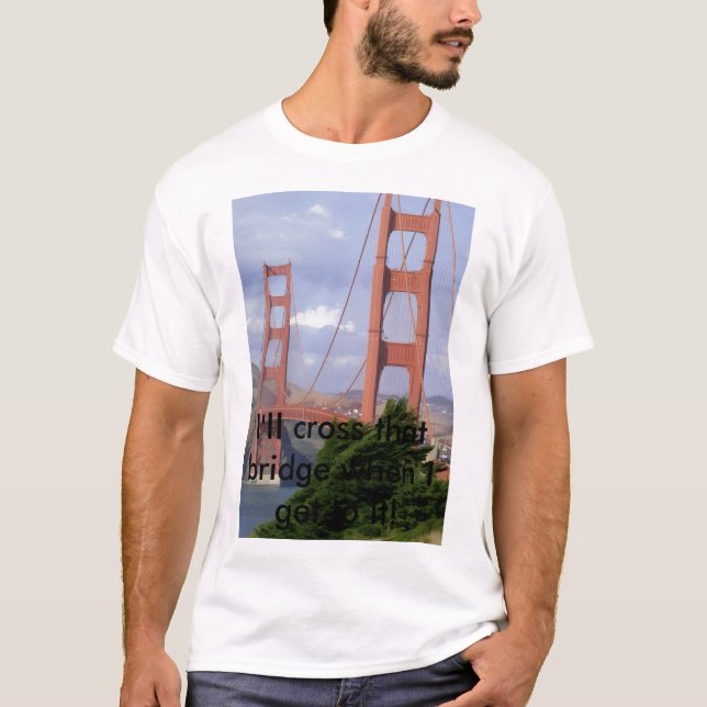 Camiseta IMG10, I'll cross that bridge when I get to it! (Anverso)