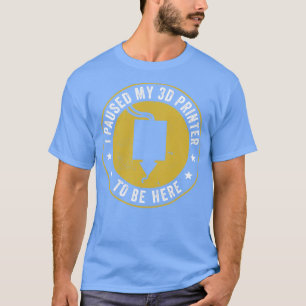 Camiseta Impresión 3D He parado mi impresora 3D para estar 